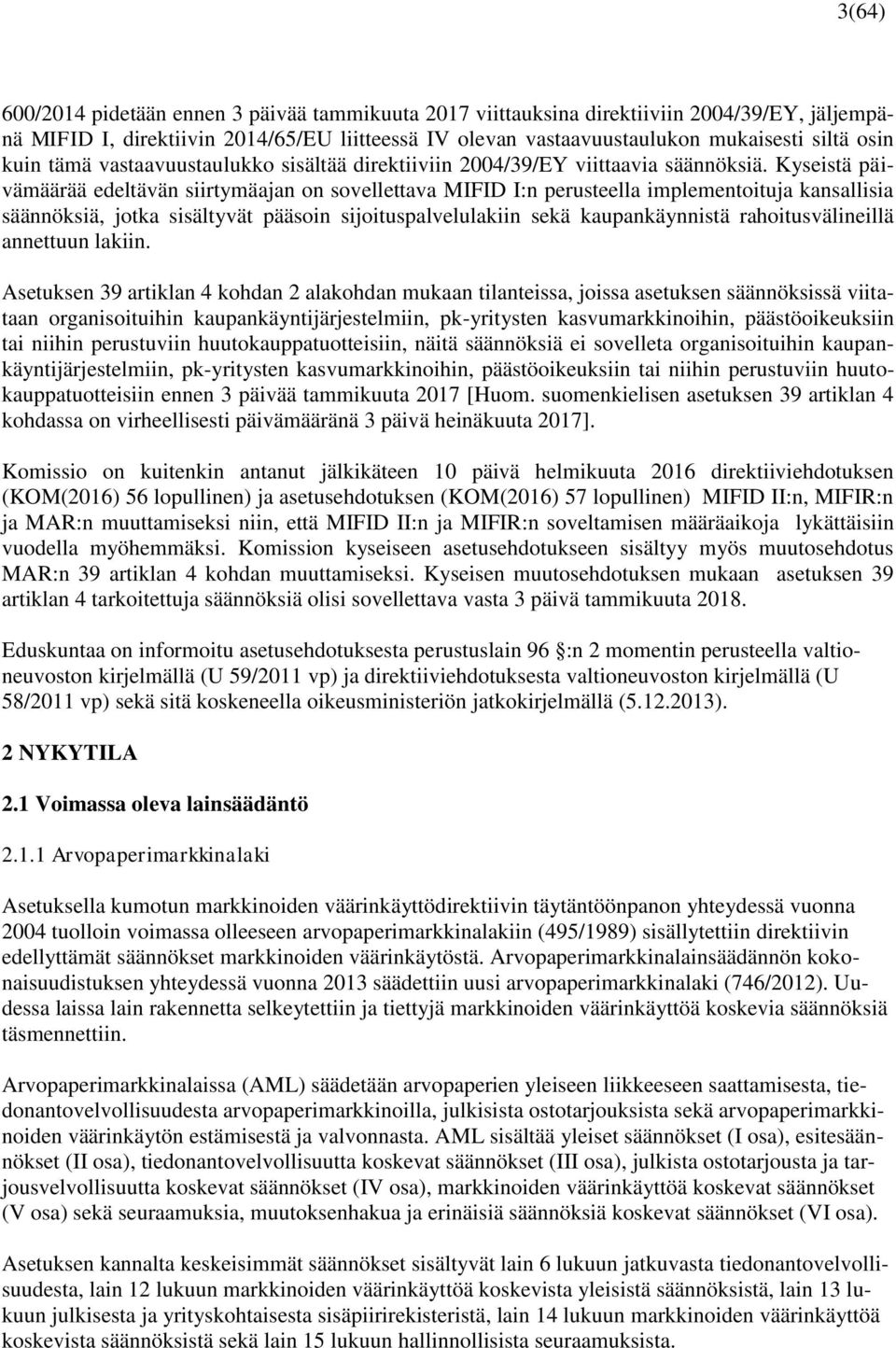 Kyseistä päivämäärää edeltävän siirtymäajan on sovellettava MIFID I:n perusteella implementoituja kansallisia säännöksiä, jotka sisältyvät pääsoin sijoituspalvelulakiin sekä kaupankäynnistä