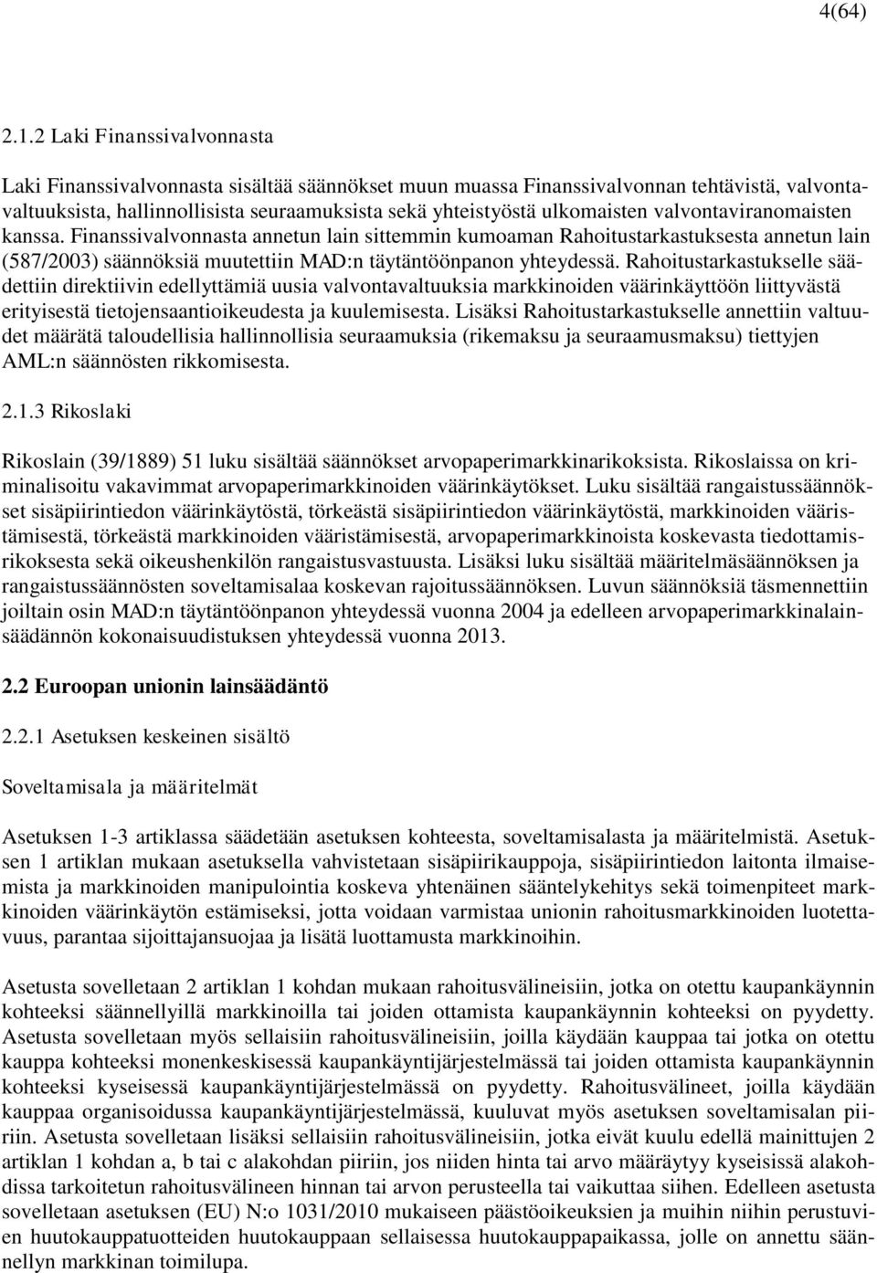 valvontaviranomaisten kanssa. Finanssivalvonnasta annetun lain sittemmin kumoaman Rahoitustarkastuksesta annetun lain (587/2003) säännöksiä muutettiin MAD:n täytäntöönpanon yhteydessä.