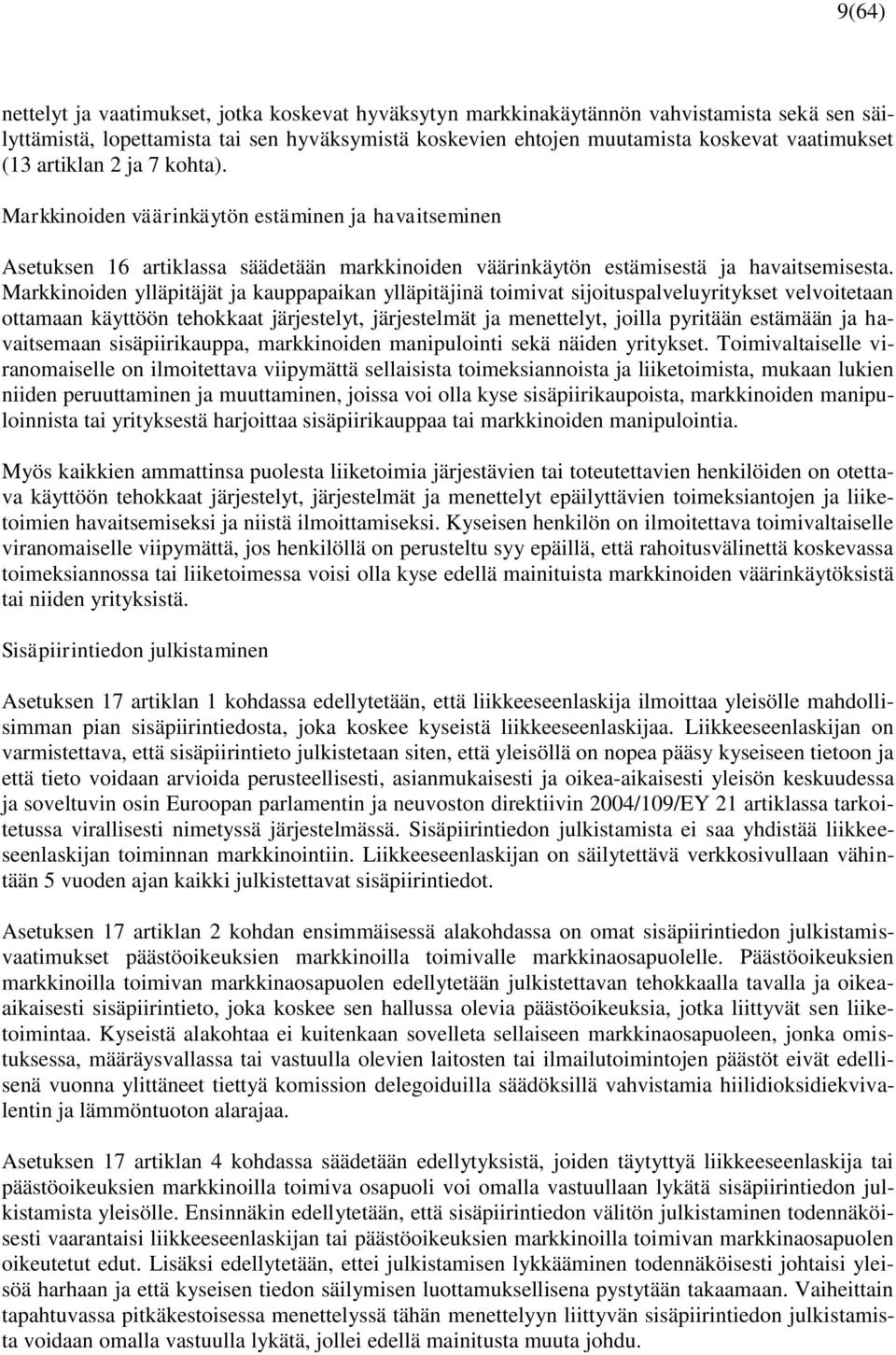 Markkinoiden ylläpitäjät ja kauppapaikan ylläpitäjinä toimivat sijoituspalveluyritykset velvoitetaan ottamaan käyttöön tehokkaat järjestelyt, järjestelmät ja menettelyt, joilla pyritään estämään ja