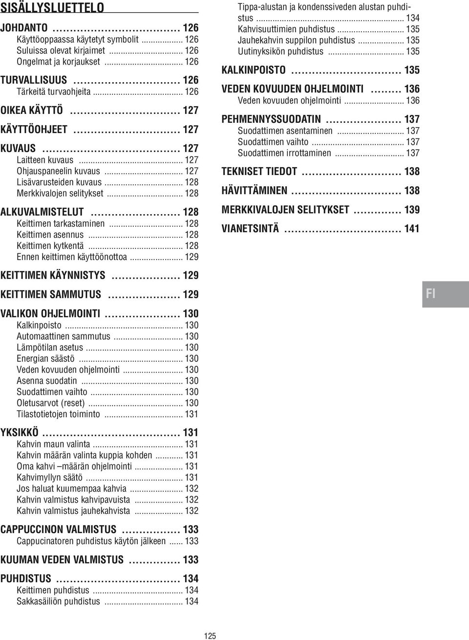 kytkentä 128 Ennen keittimen käyttöönottoa 129 KEITTIMEN KÄYNNISTYS 129 KEITTIMEN SAMMUTUS 129 VALIKON OHJELMOINTI 130 Kalkinpoisto 130 Automaattinen sammutus 130 Lämpötilan asetus 130 Energian