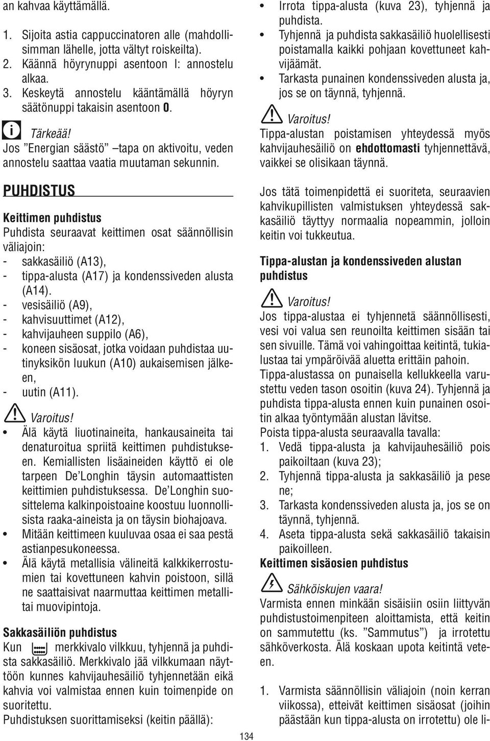 Irrota tippa-alusta (kuva 23), tyhjennä ja puhdista. Tyhjennä ja puhdista sakkasäiliö huolellisesti poistamalla kaikki pohjaan kovettuneet kahvijäämät.