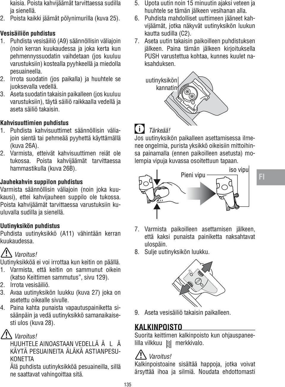 Irrota suodatin (jos paikalla) ja huuhtele se juoksevalla vedellä. 3. Aseta suodatin takaisin paikalleen (jos kuuluu varustuksiin), täytä säiliö raikkaalla vedellä ja aseta säiliö takaisin.