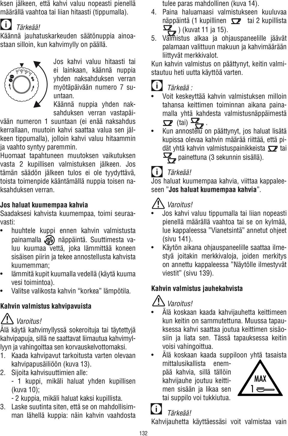 Käännä nuppia yhden naksahduksen verran vastapäivään numeron 1 suuntaan (ei enää naksahdus kerrallaan, muutoin kahvi saattaa valua sen jälkeen tippumalla), jolloin kahvi valuu hitaammin ja vaahto