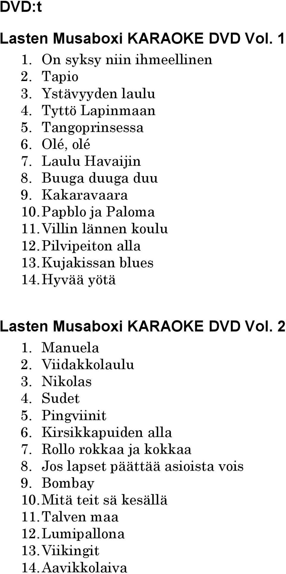 Hyvää yötä Lasten Musaboxi KARAOKE DVD Vol. 2 1. Manuela 2. Viidakkolaulu 3. Nikolas 4. Sudet 5. Pingviinit 6. Kirsikkapuiden alla 7.