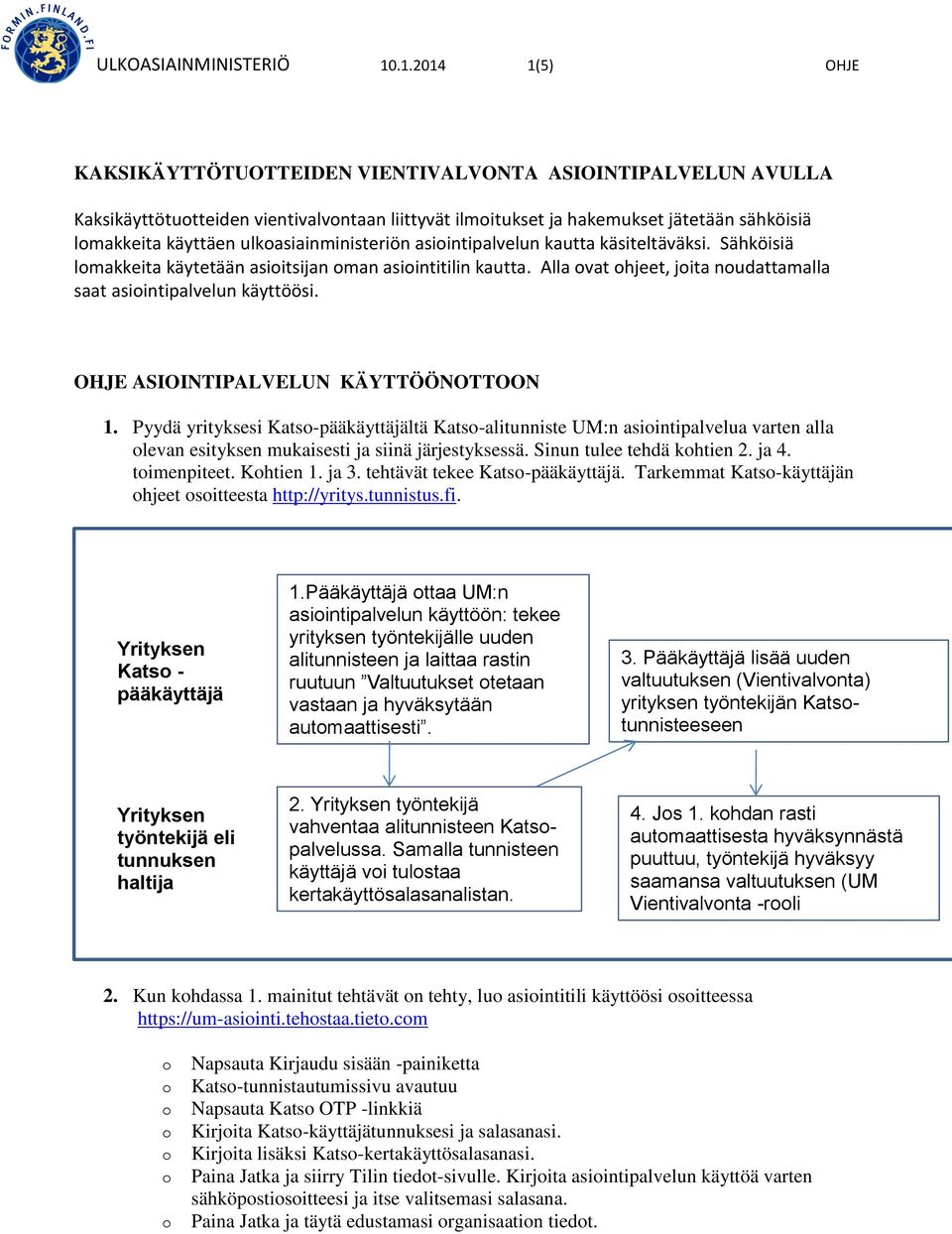 ulkasiainministeriön asiintipalvelun kautta käsiteltäväksi. Sähköisiä lmakkeita käytetään asiitsijan man asiintitilin kautta. Alla vat hjeet, jita nudattamalla saat asiintipalvelun käyttöösi.