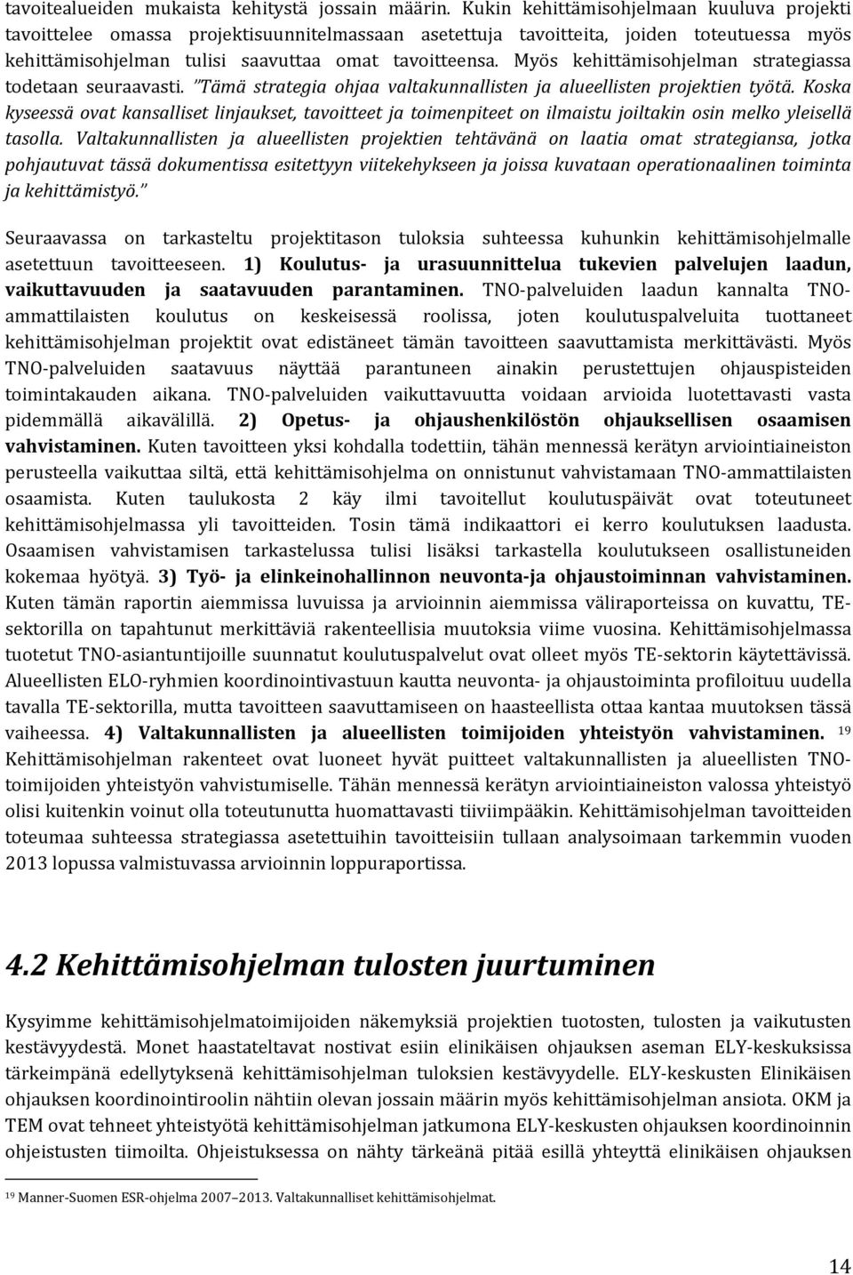 Myös kehittämisohjelman strategiassa todetaan seuraavasti. Tämä strategia ohjaa valtakunnallisten ja alueellisten projektien työtä.