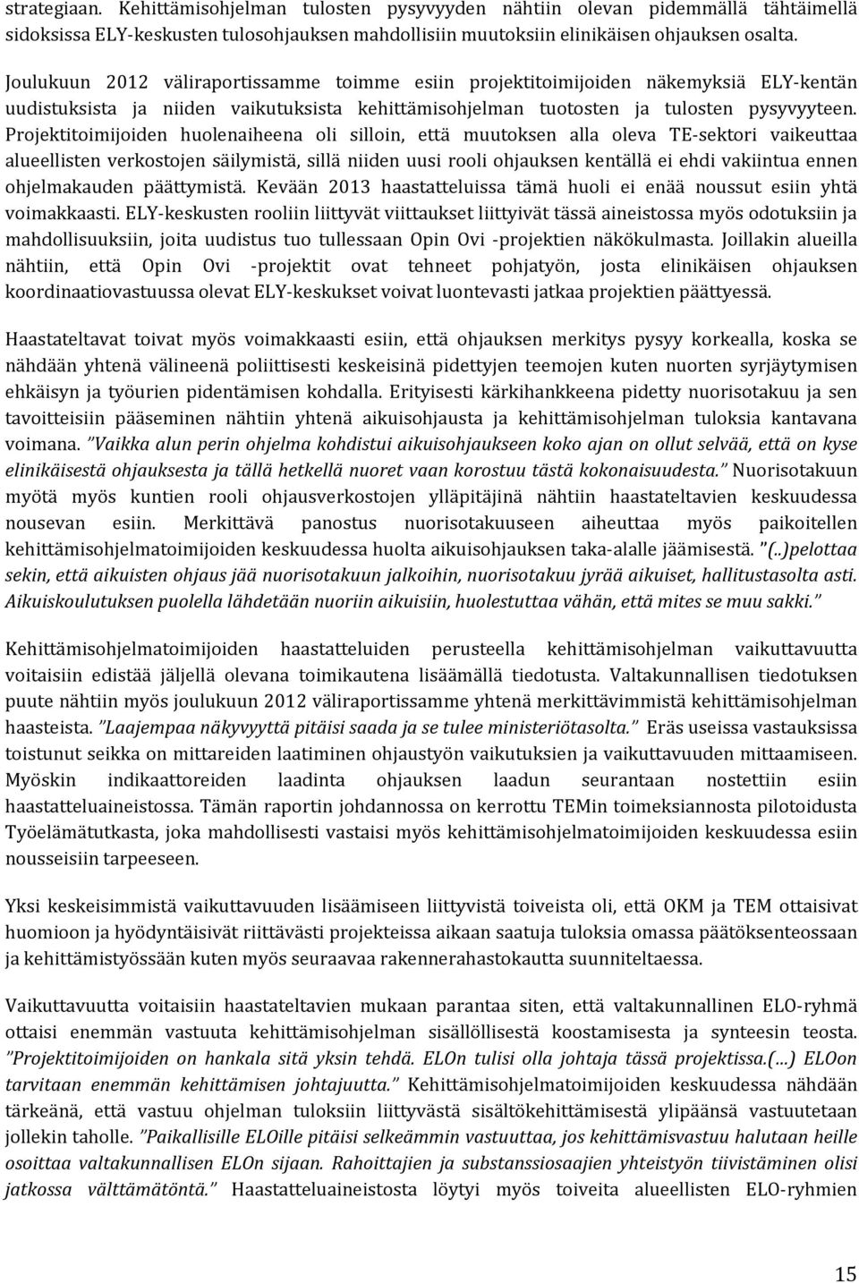 Projektitoimijoiden huolenaiheena oli silloin, että muutoksen alla oleva TE-sektori vaikeuttaa alueellisten verkostojen säilymistä, sillä niiden uusi rooli ohjauksen kentällä ei ehdi vakiintua ennen