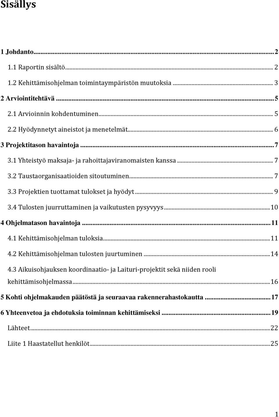 4 Tulosten juurruttaminen ja vaikutusten pysyvyys... 10 4 Ohjelmatason havaintoja... 11 4.1 Kehittämisohjelman tuloksia... 11 4.2 Kehittämisohjelman tulosten juurtuminen... 14 4.