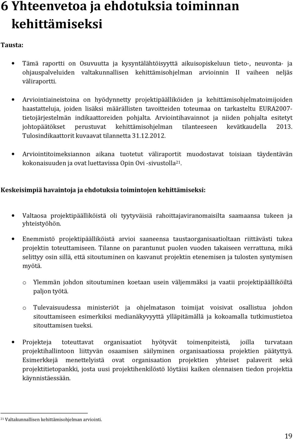 Arviointiaineistoina on hyödynnetty projektipäälliköiden ja kehittämisohjelmatoimijoiden haastatteluja, joiden lisäksi määrällisten tavoitteiden toteumaa on tarkasteltu EURA2007- tietojärjestelmän