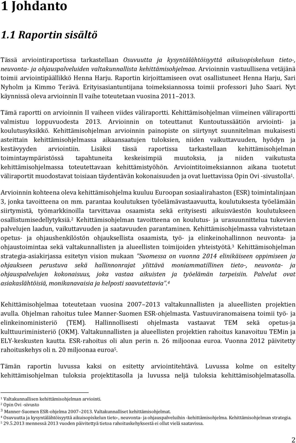 Erityisasiantuntijana toimeksiannossa toimii professori Juho Saari. Nyt käynnissä oleva arvioinnin II vaihe toteutetaan vuosina 2011 2013. Tämä raportti on arvioinnin II vaiheen viides väliraportti.