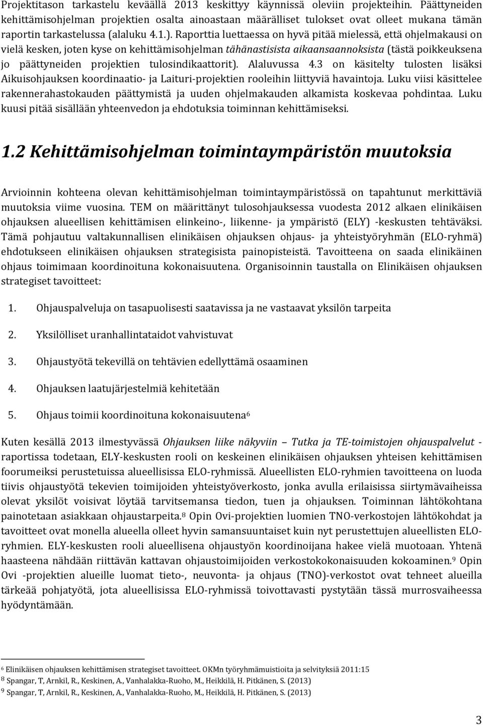 Raporttia luettaessa on hyvä pitää mielessä, että ohjelmakausi on vielä kesken, joten kyse on kehittämisohjelman tähänastisista aikaansaannoksista (tästä poikkeuksena jo päättyneiden projektien