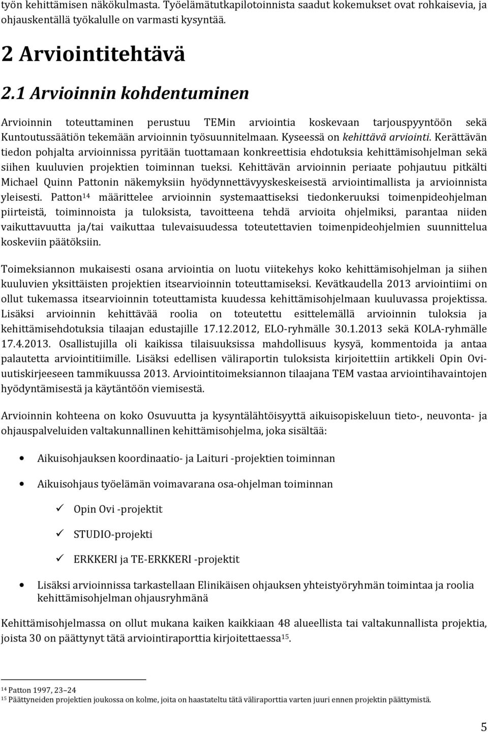 Kerättävän tiedon pohjalta arvioinnissa pyritään tuottamaan konkreettisia ehdotuksia kehittämisohjelman sekä siihen kuuluvien projektien toiminnan tueksi.