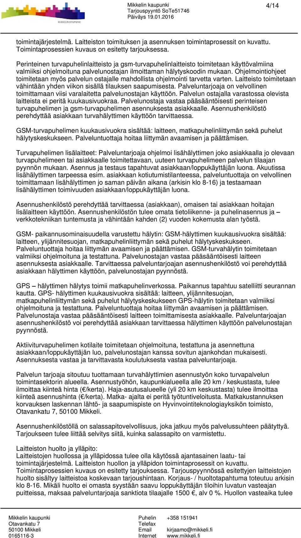 Ohjelmointiohjeet toimitetaan myös palvelun ostajalle mahdollista ohjelmointi tarvetta varten. Laitteisto toimitetaan vähintään yhden viikon sisällä tilauksen saapumisesta.