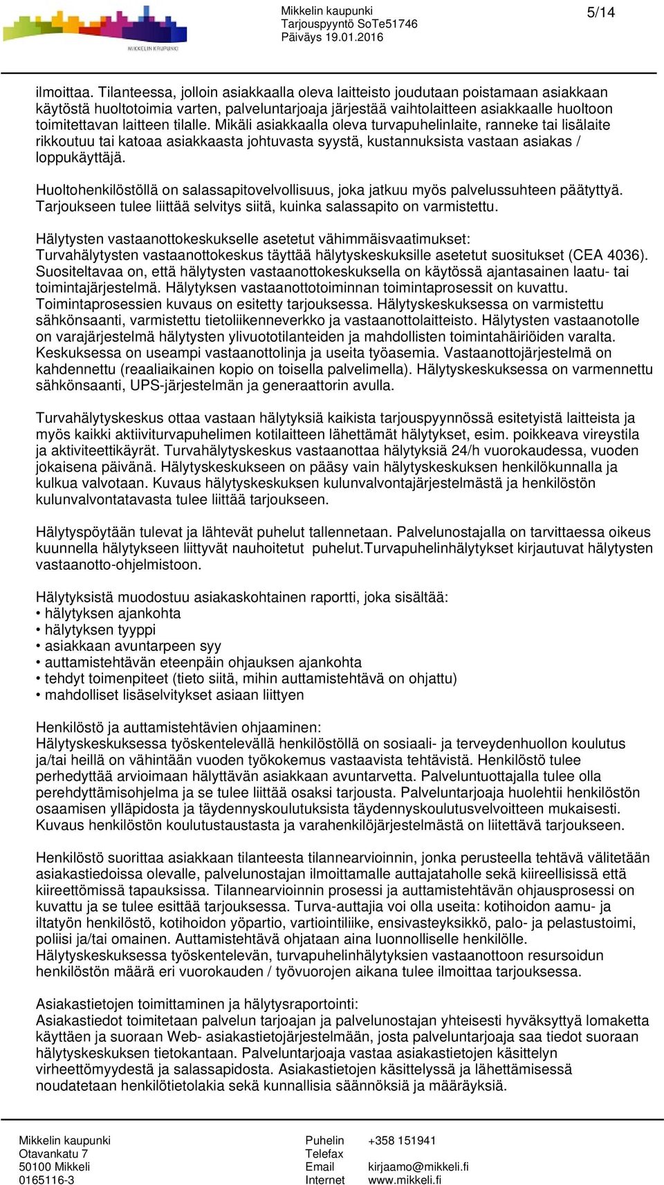tilalle. Mikäli asiakkaalla oleva turvapuhelinlaite, ranneke tai lisälaite rikkoutuu tai katoaa asiakkaasta johtuvasta syystä, kustannuksista vastaan asiakas / loppukäyttäjä.