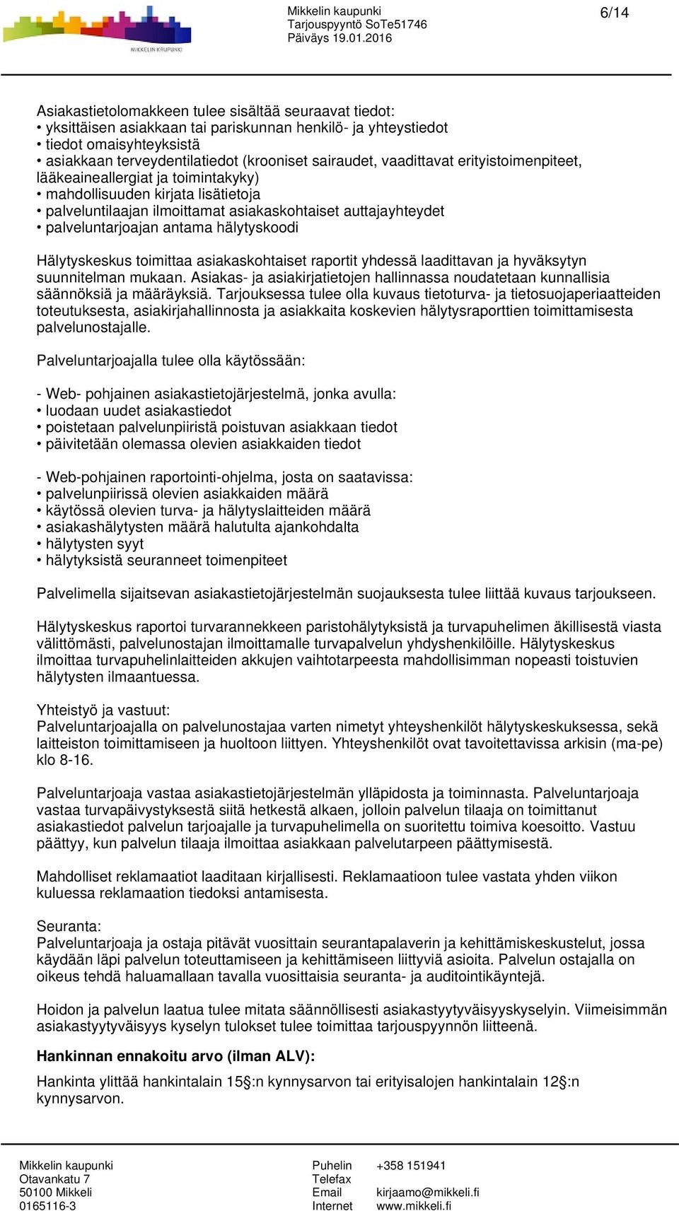 sairaudet, vaadittavat erityistoimenpiteet, lääkeaineallergiat ja toimintakyky) mahdollisuuden kirjata lisätietoja palveluntilaajan ilmoittamat asiakaskohtaiset auttajayhteydet palveluntarjoajan