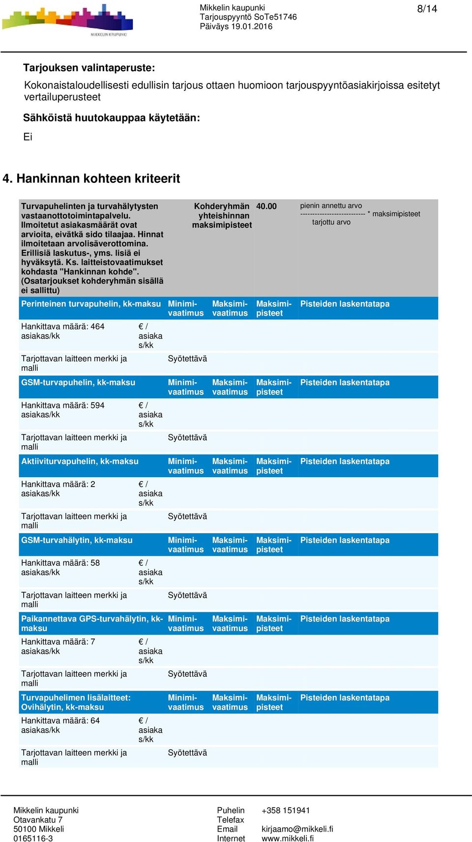 Hankinnan kohteen kriteerit Turvapuhelinten ja turvahälytysten vastaanottotoimintapalvelu. Ilmoitetut asiakasmäärät ovat arvioita, eivätkä sido tilaajaa. Hinnat ilmoitetaan arvolisäverottomina.