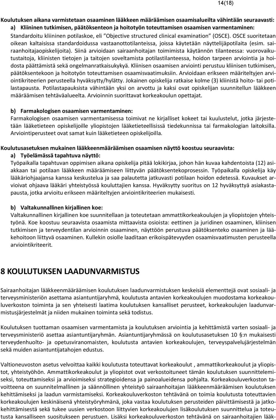 OSCE suoritetaan oikean kaltaisissa standardoidussa vastaanottotilanteissa, joissa käytetään näyttelijäpotilaita (esim. sairaanhoitajaopiskelijoita).