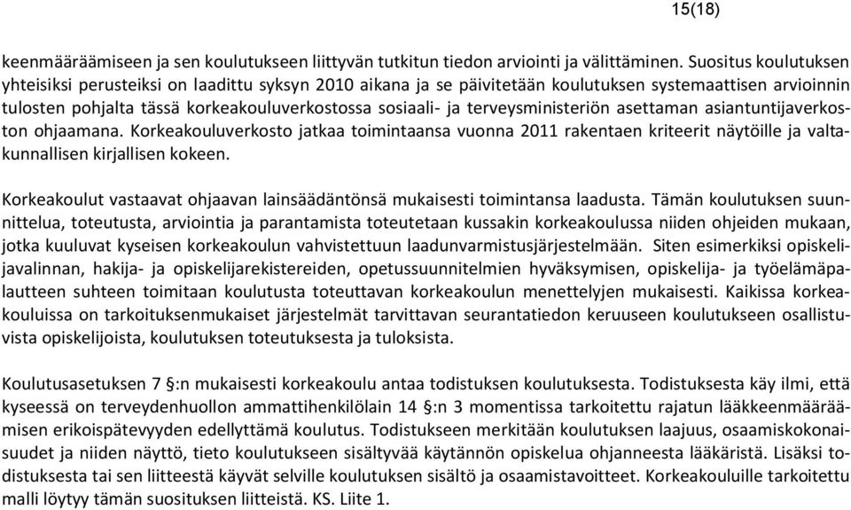 terveysministeriön asettaman asiantuntijaverkoston ohjaamana. Korkeakouluverkosto jatkaa toimintaansa vuonna 2011 rakentaen kriteerit näytöille ja valtakunnallisen kirjallisen kokeen.