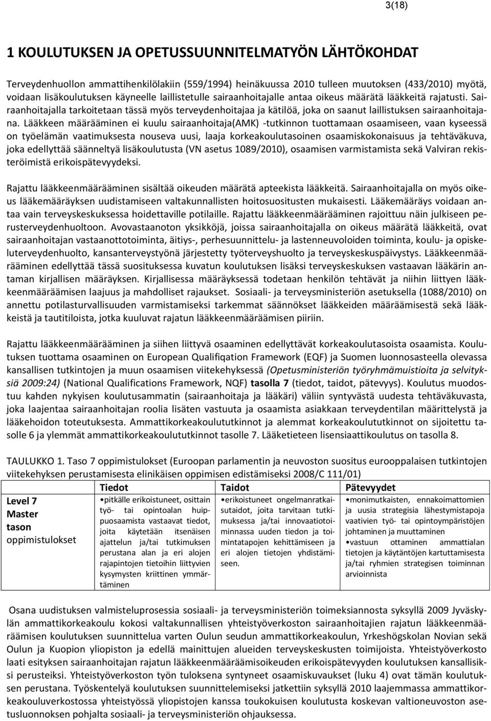 Lääkkeen määrääminen ei kuulu sairaanhoitaja(amk) -tutkinnon tuottamaan osaamiseen, vaan kyseessä on työelämän vaatimuksesta nouseva uusi, laaja korkeakoulutasoinen osaamiskokonaisuus ja tehtäväkuva,