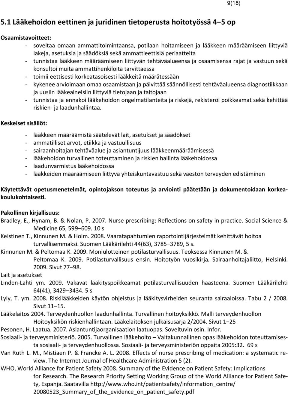 ja säädöksiä sekä ammattieettisiä periaatteita - tunnistaa lääkkeen määräämiseen liittyvän tehtäväalueensa ja osaamisensa rajat ja vastuun sekä konsultoi muita ammattihenkilöitä tarvittaessa - toimii