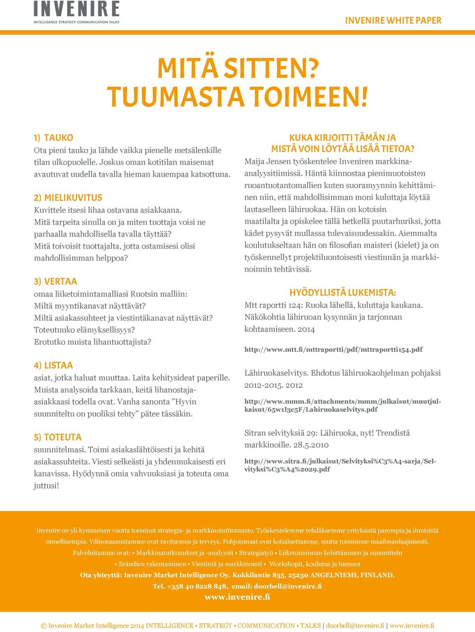 Mitä toivoisit tuottajalta, jotta ostamisesi olisi mahdollisimman helppoa? 3) VERTAA omaa liiketoimintamalliasi Ruotsin malliin: Miltä myyntikanavat näyttävät?