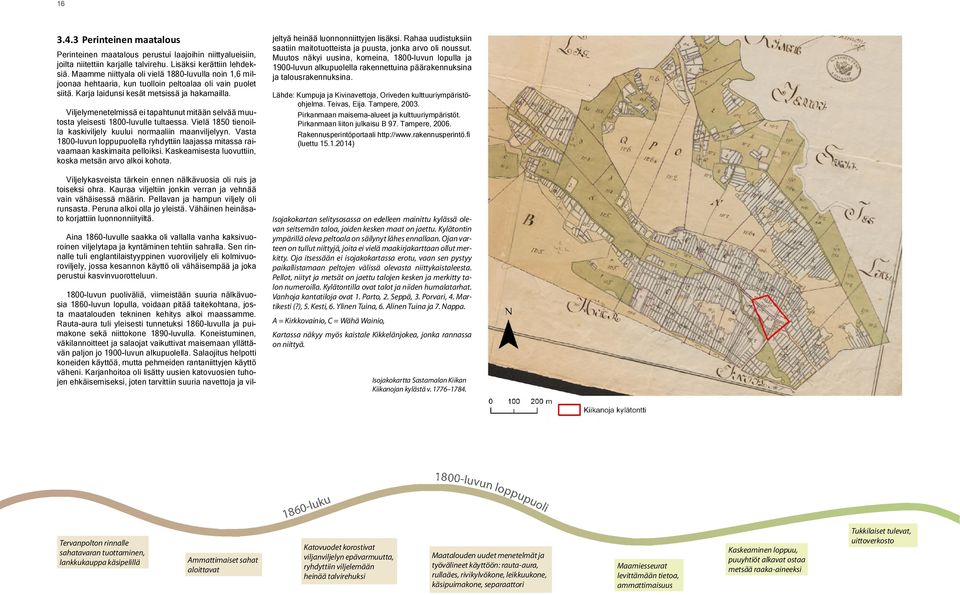 Viljelymenetelmissä ei tapahtunut mitään selvää muutosta yleisesti 1800-luvulle tultaessa. Vielä 1850 tienoilla kaskiviljely kuului normaaliin maanviljelyyn.