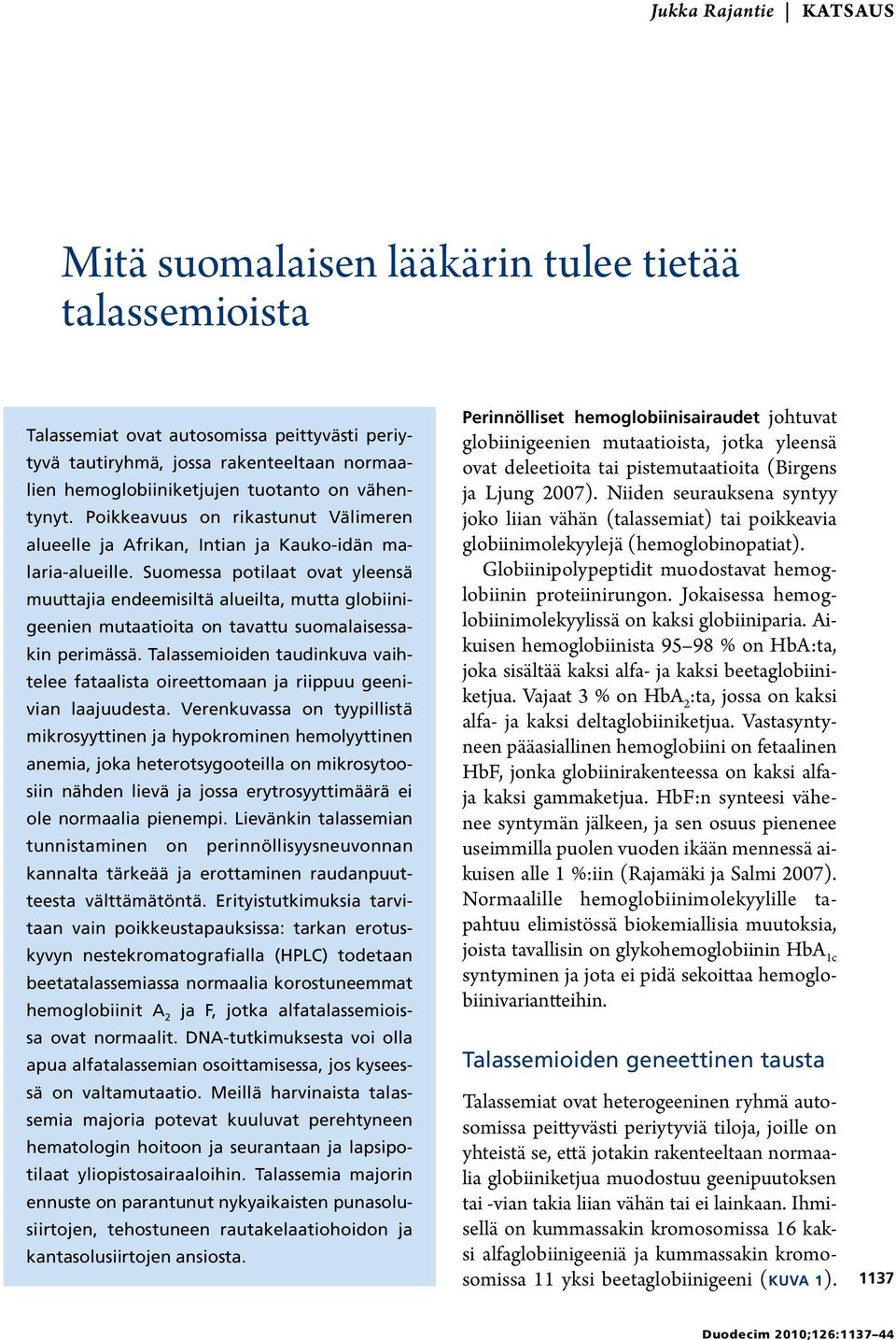 Suomessa potilaat ovat yleensä muuttajia endeemisiltä alueilta, mutta globiinigeenien mutaatioita on tavattu suomalaisessakin perimässä.