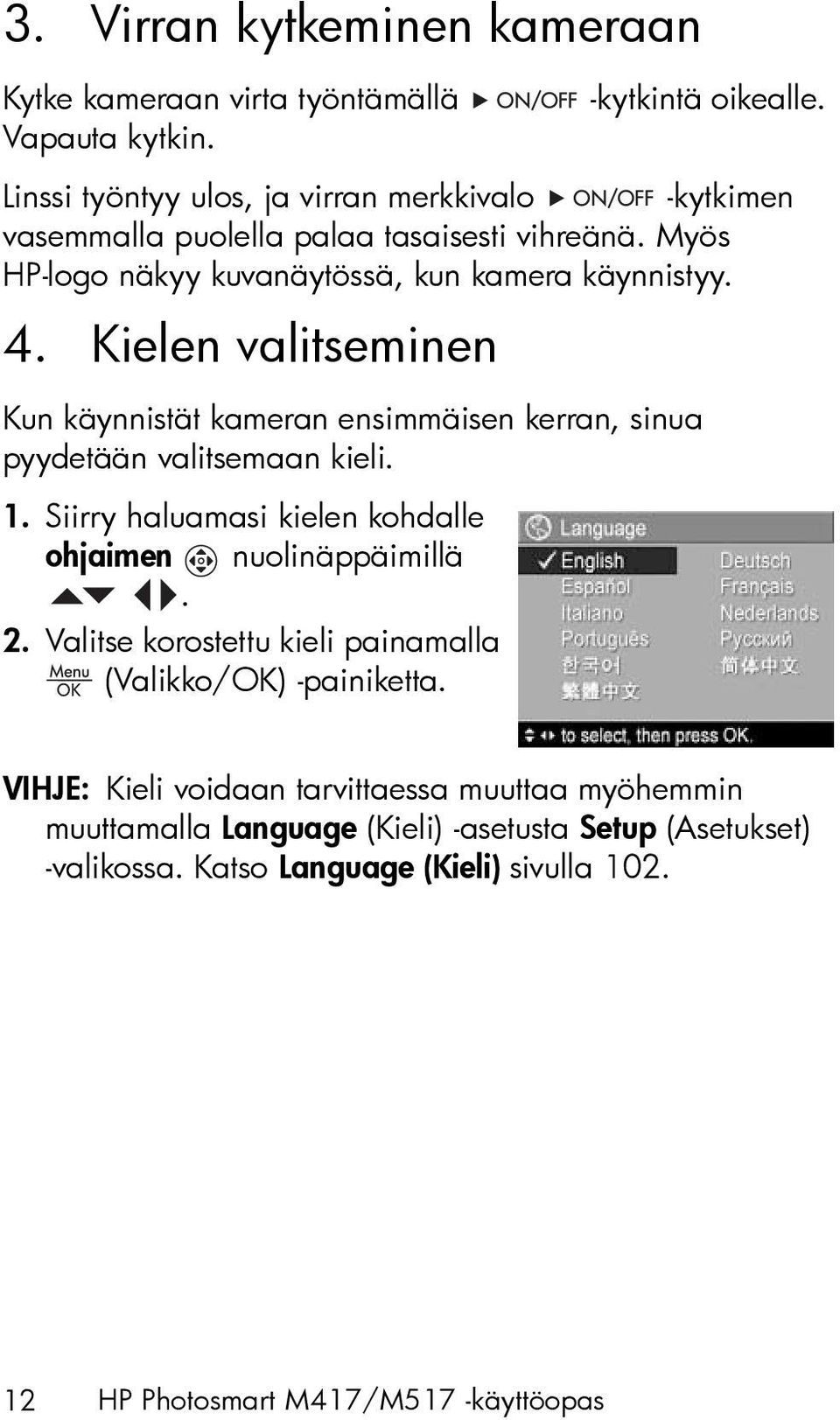 Kielen valitseminen Kun käynnistät kameran ensimmäisen kerran, sinua pyydetään valitsemaan kieli. 1. Siirry haluamasi kielen kohdalle ohjaimen nuolinäppäimillä. 2.