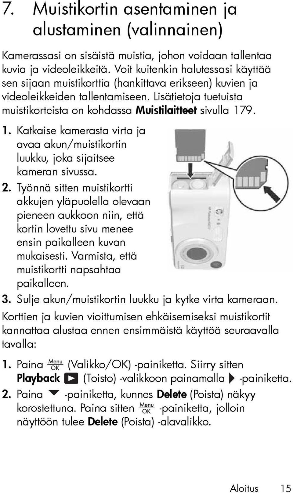 Lisätietoja tuetuista muistikorteista on kohdassa Muistilaitteet sivulla 179. 1. Katkaise kamerasta virta ja avaa akun/muistikortin luukku, joka sijaitsee kameran sivussa. 2.