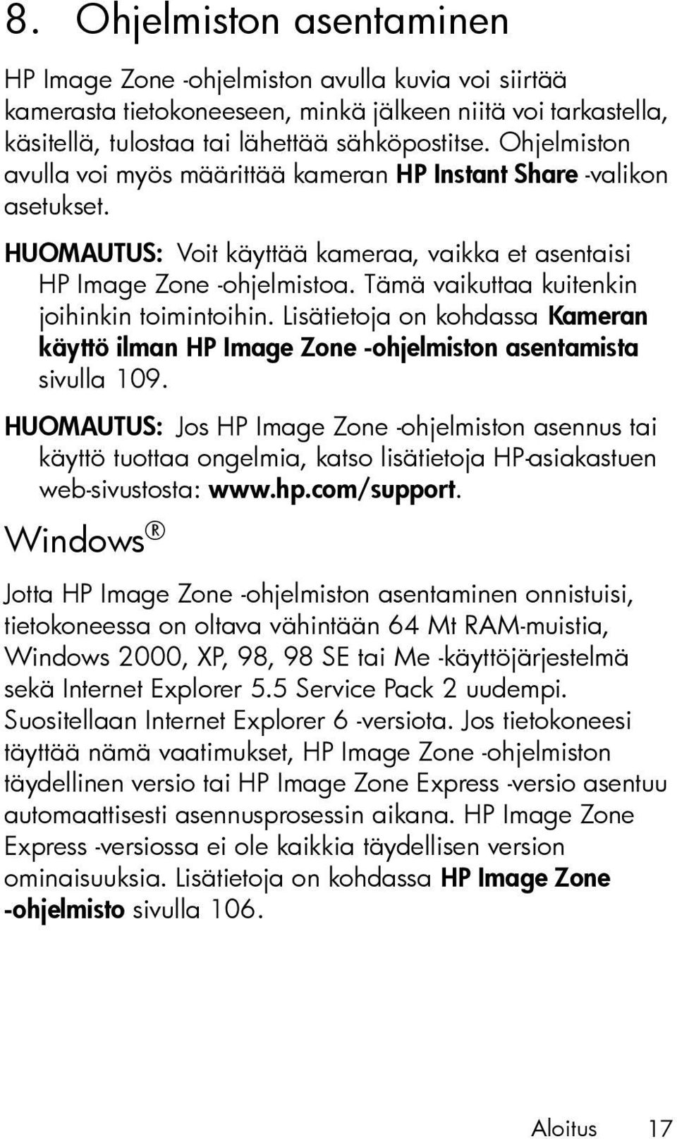 Tämä vaikuttaa kuitenkin joihinkin toimintoihin. Lisätietoja on kohdassa Kameran käyttö ilman HP Image Zone -ohjelmiston asentamista sivulla 109.