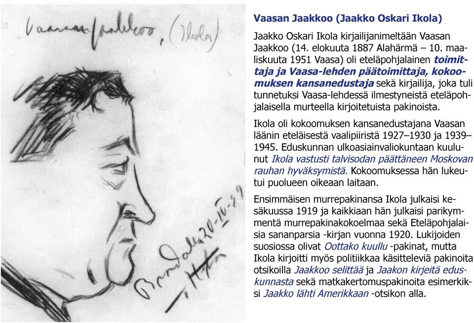 murteella kirjoitetuista pakinoista. Ikola oli kokoomuksen kansanedustajana Vaasan läänin eteläisestä vaalipiiristä 1927 1930 ja 1939 1945.