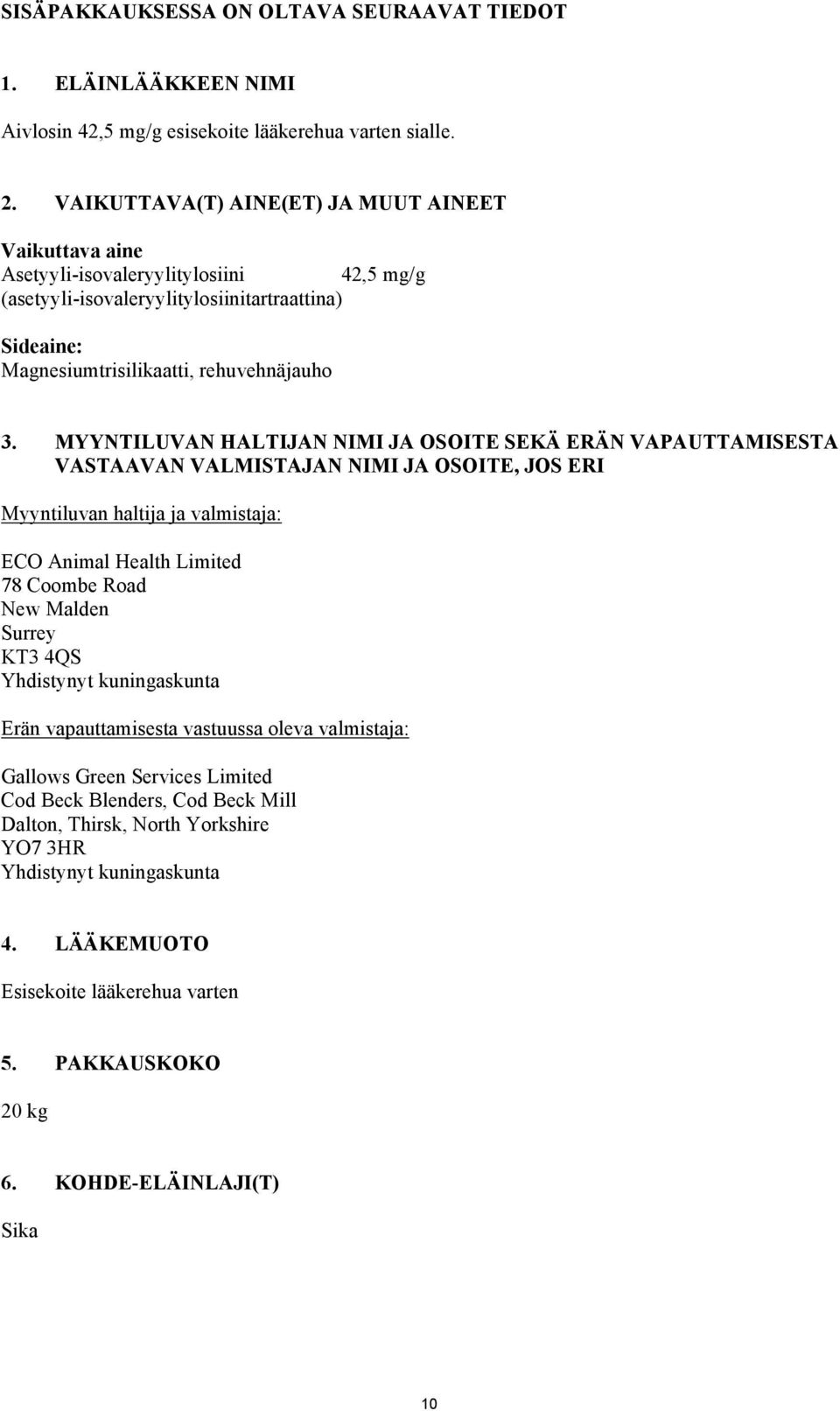 MYYNTILUVAN HALTIJAN NIMI JA OSOITE SEKÄ ERÄN VAPAUTTAMISESTA VASTAAVAN VALMISTAJAN NIMI JA OSOITE, JOS ERI Myyntiluvan haltija ja valmistaja: ECO Animal Health Limited 78 Coombe Road New Malden