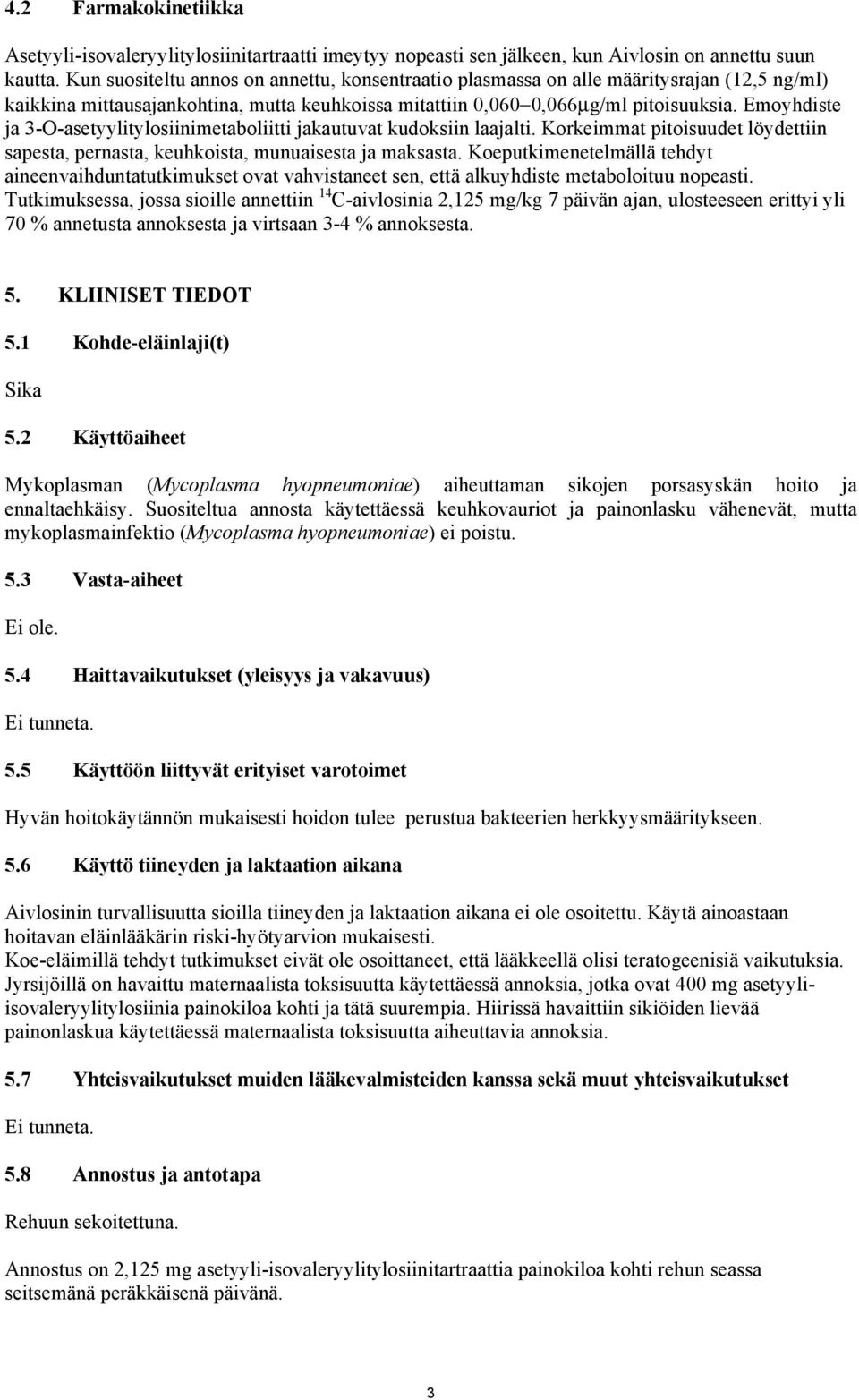 Emoyhdiste ja 3-O-asetyylitylosiinimetaboliitti jakautuvat kudoksiin laajalti. Korkeimmat pitoisuudet löydettiin sapesta, pernasta, keuhkoista, munuaisesta ja maksasta.