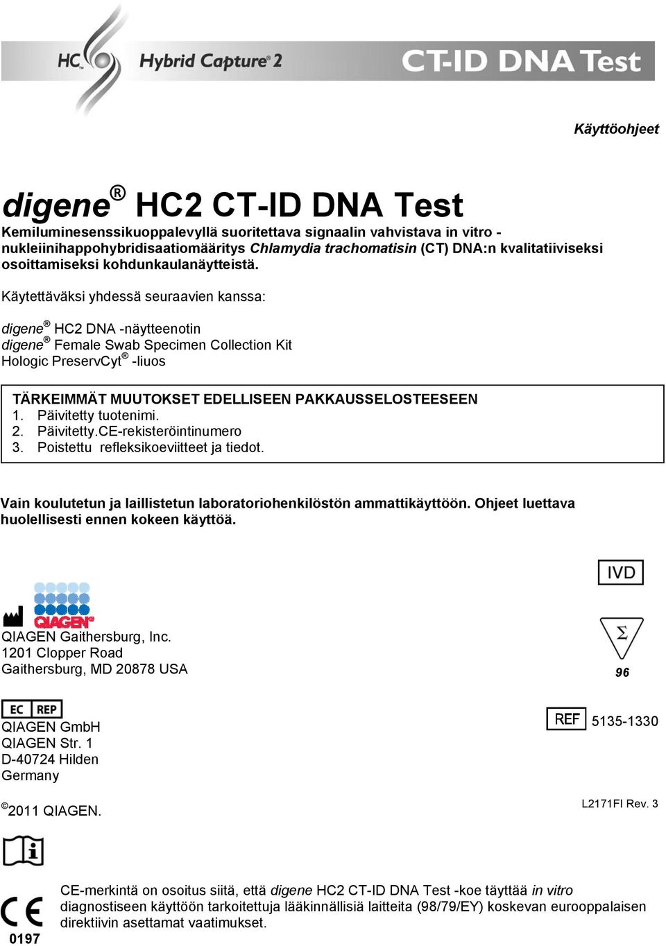 Käytettäväksi yhdessä seuraavien kanssa: digene HC2 DNA -näytteenotin digene Female Swab Specimen Collection Kit Hologic PreservCyt -liuos TÄRKEIMMÄT MUUTOKSET EDELLISEEN PAKKAUSSELOSTEESEEN 1.