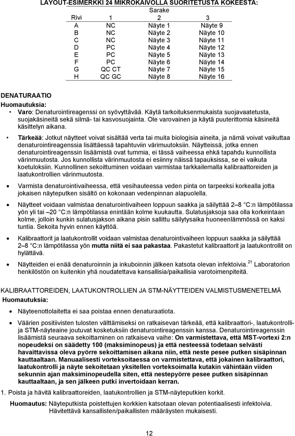 Käytä tarkoituksenmukaista suojavaatetusta, suojakäsineitä sekä silmä- tai kasvosuojainta. Ole varovainen ja käytä puuterittomia käsineitä käsittelyn aikana.