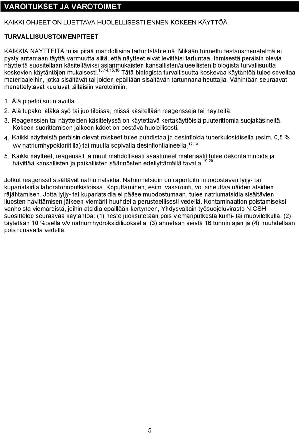 Ihmisestä peräisin olevia näytteitä suositellaan käsiteltäviksi asianmukaisten kansallisten/alueellisten biologista turvallisuutta koskevien käytäntöjen mukaisesti.