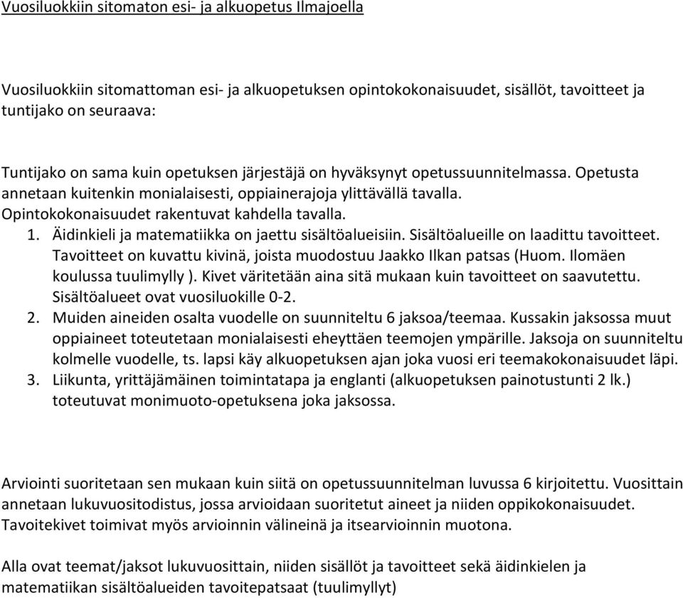 Äidinkieli ja matematiikka on jaettu sisältöalueisiin. Sisältöalueille on laadittu tavoitteet. Tavoitteet on kuvattu kivinä, joista muodostuu Jaakko Ilkan patsas (Huom. Ilomäen koulussa tuulimylly ).