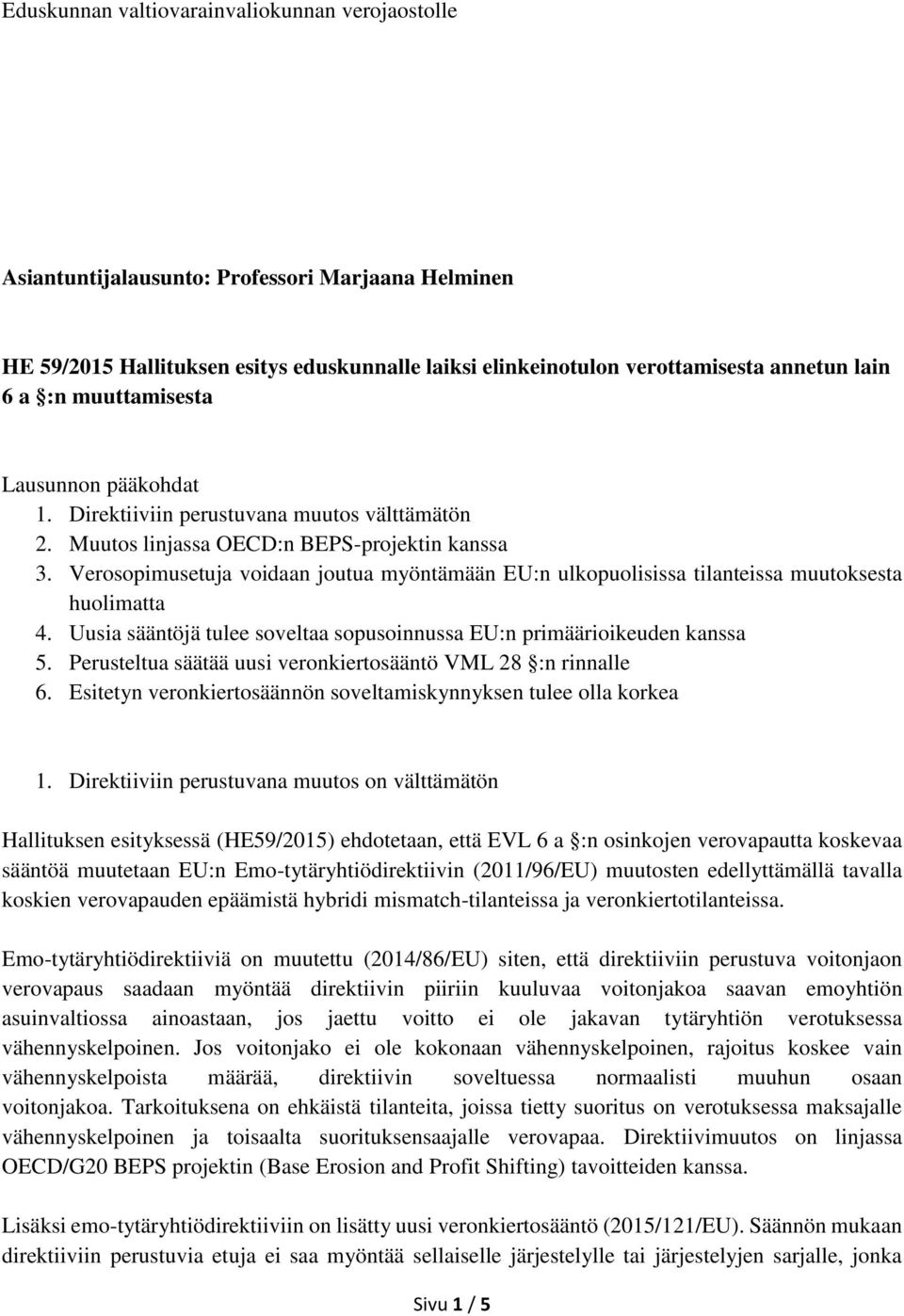 Verosopimusetuja voidaan joutua myöntämään EU:n ulkopuolisissa tilanteissa muutoksesta huolimatta 4. Uusia sääntöjä tulee soveltaa sopusoinnussa EU:n primäärioikeuden kanssa 5.