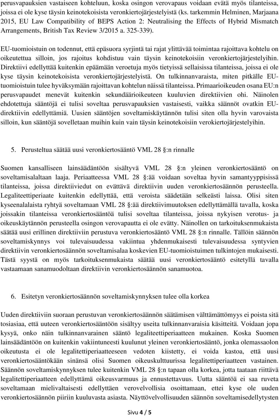 EU-tuomioistuin on todennut, että epäsuora syrjintä tai rajat ylittävää toimintaa rajoittava kohtelu on oikeutettua silloin, jos rajoitus kohdistuu vain täysin keinotekoisiin