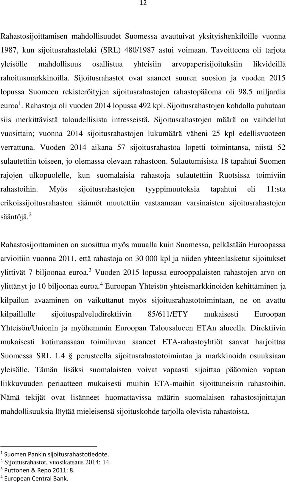 Sijoitusrahastot ovat saaneet suuren suosion ja vuoden 2015 lopussa Suomeen rekisteröityjen sijoitusrahastojen rahastopääoma oli 98,5 miljardia euroa 1. Rahastoja oli vuoden 2014 lopussa 492 kpl.