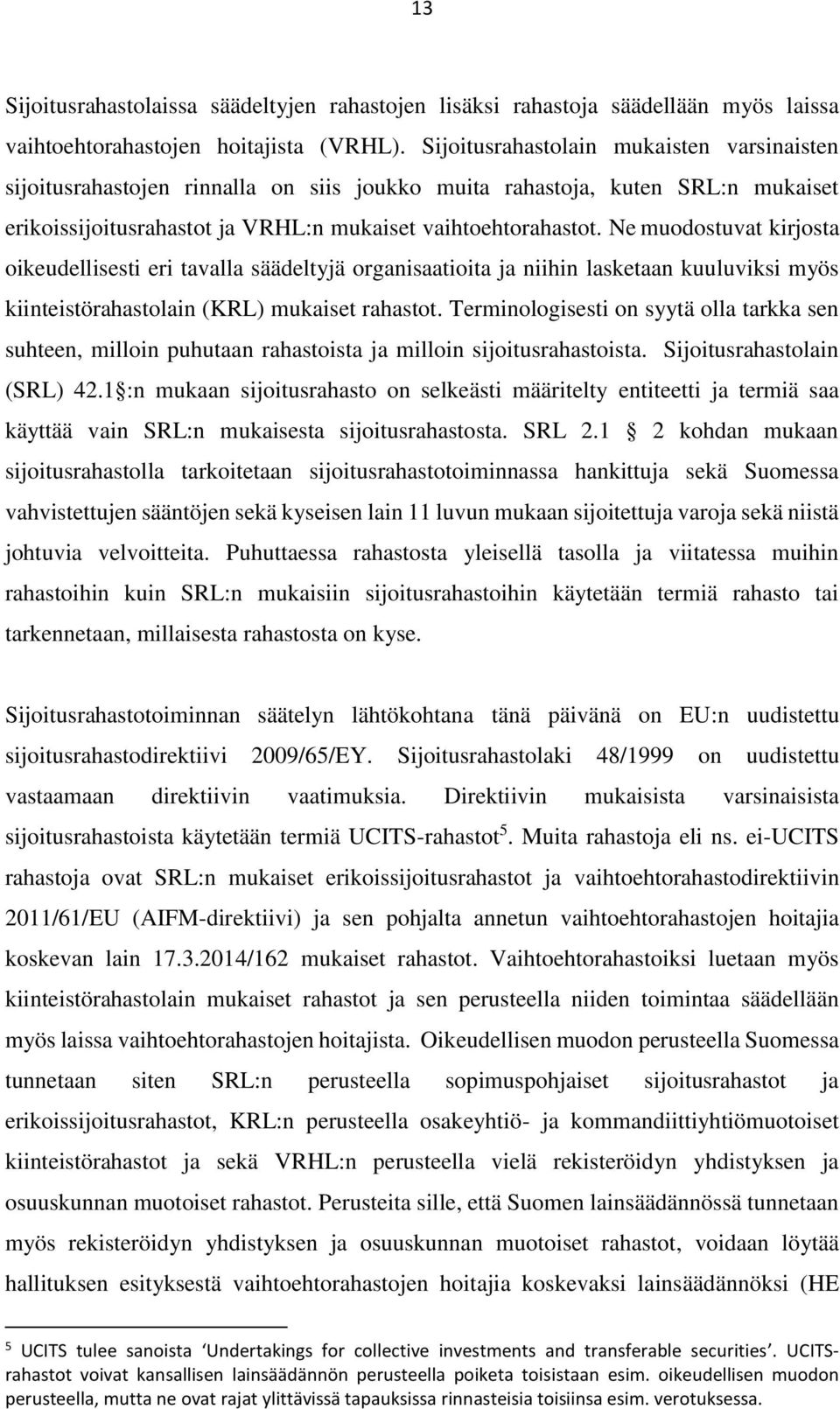 Ne muodostuvat kirjosta oikeudellisesti eri tavalla säädeltyjä organisaatioita ja niihin lasketaan kuuluviksi myös kiinteistörahastolain (KRL) mukaiset rahastot.