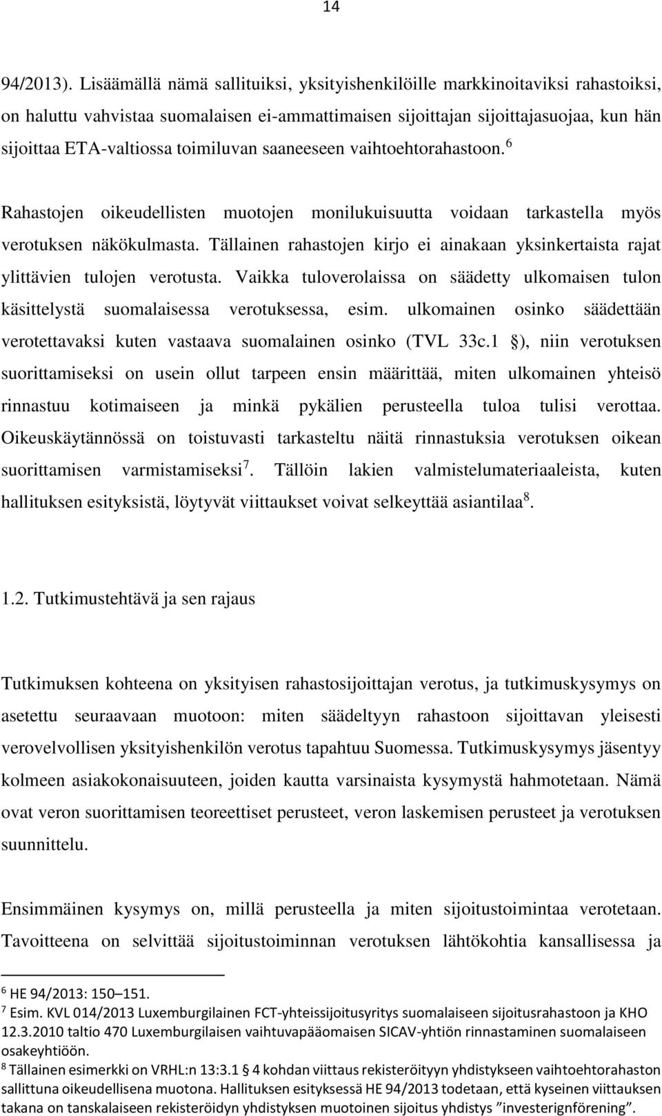 toimiluvan saaneeseen vaihtoehtorahastoon. 6 Rahastojen oikeudellisten muotojen monilukuisuutta voidaan tarkastella myös verotuksen näkökulmasta.