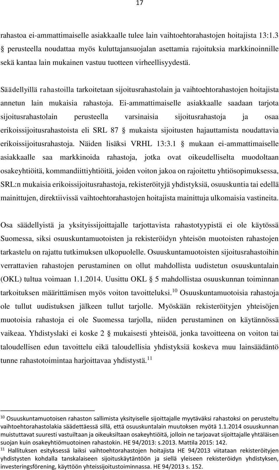 Säädellyillä rahastoilla tarkoitetaan sijoitusrahastolain ja vaihtoehtorahastojen hoitajista annetun lain mukaisia rahastoja.