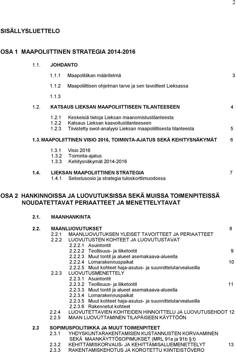 . MAAPOLIITTINEN VISIO 0, TOIMINTA-AJATUS SEKÄ KEHITYSNÄKYMÄT.. Visio 0.. Toiminta-ajatus.. Kehitysnäkymät 0-0.. LIEKSAN MAAPOLIITTINEN STRATEGIA.