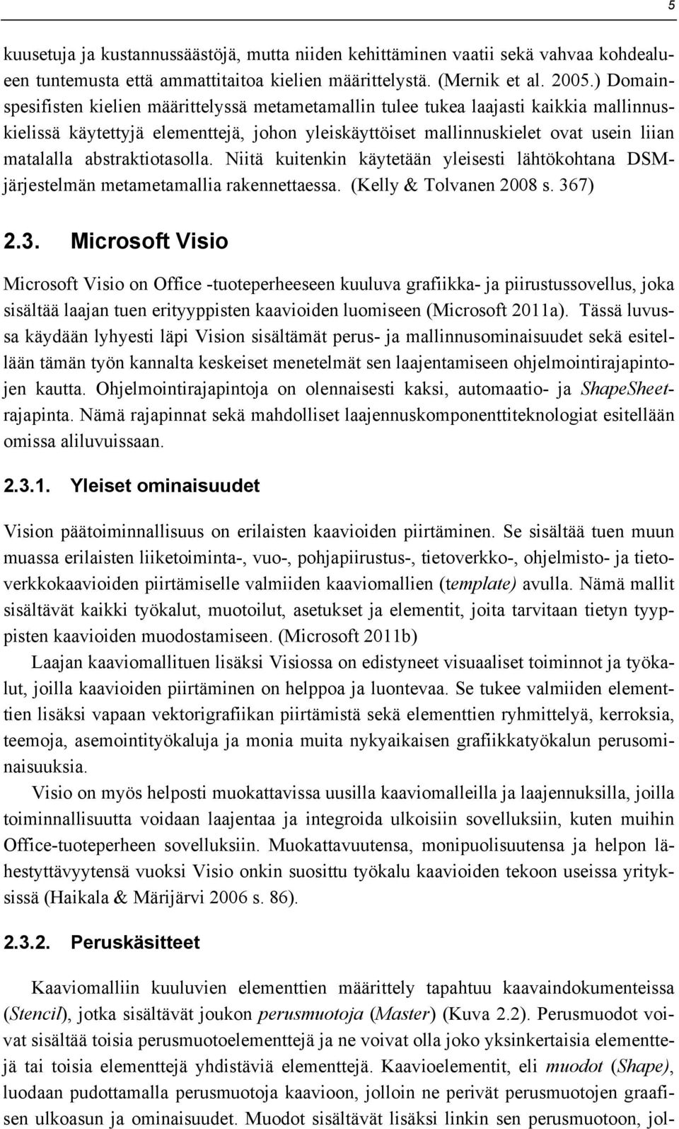 abstraktiotasolla. Niitä kuitenkin käytetään yleisesti lähtökohtana DSMjärjestelmän metametamallia rakennettaessa. (Kelly & Tolvanen 2008 s. 36