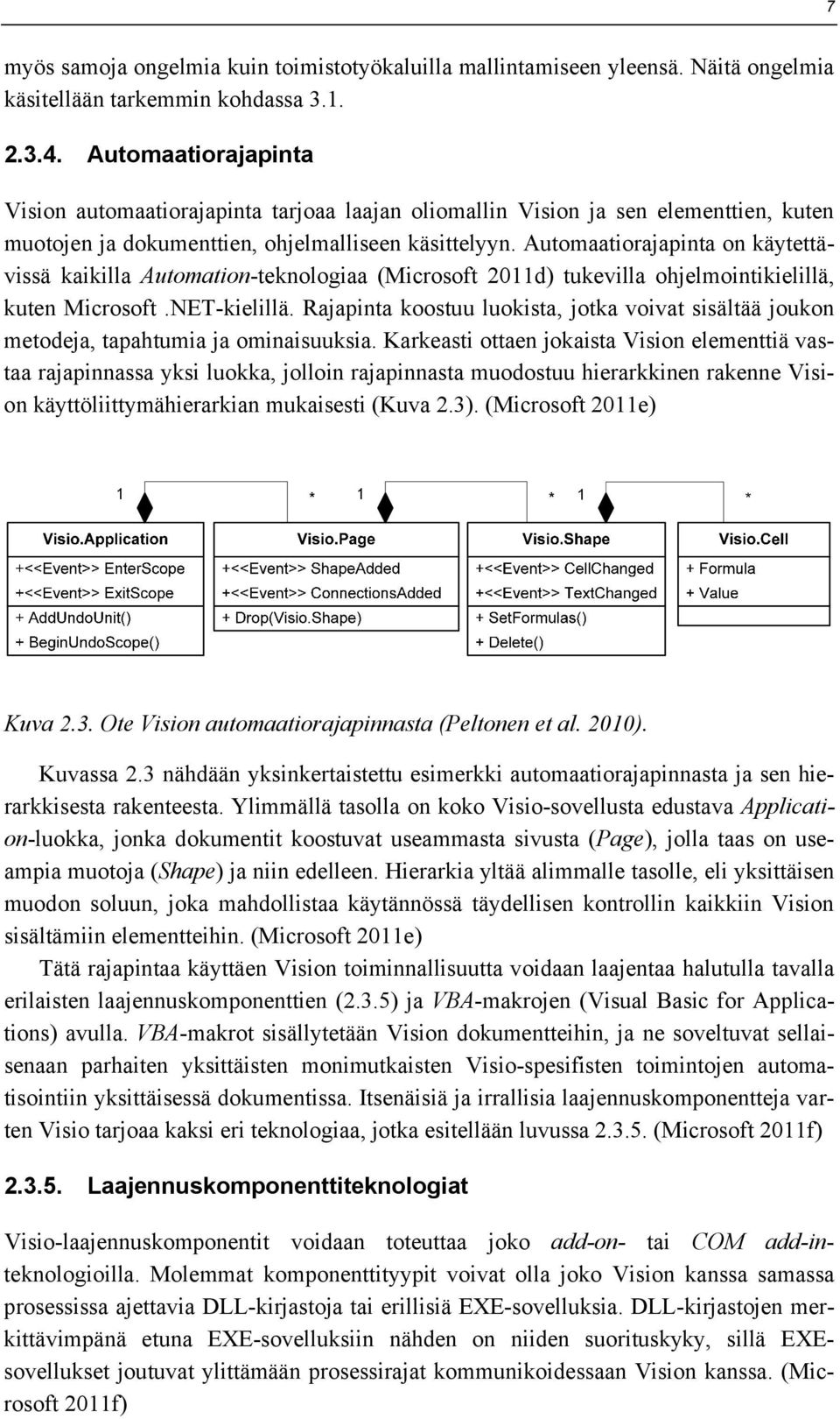 Automaatiorajapinta on käytettävissä kaikilla Automation-teknologiaa (Microsoft 2011d) tukevilla ohjelmointikielillä, kuten Microsoft.NET-kielillä.