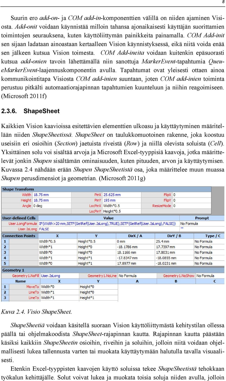 COM Add-init sen sijaan ladataan ainoastaan kertaalleen Vision käynnistyksessä, eikä niitä voida enää sen jälkeen kutsua Vision toimesta.