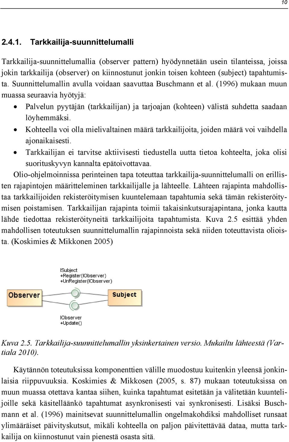 (1996) mukaan muun muassa seuraavia hyötyjä: Palvelun pyytäjän (tarkkailijan) ja tarjoajan (kohteen) välistä suhdetta saadaan löyhemmäksi.