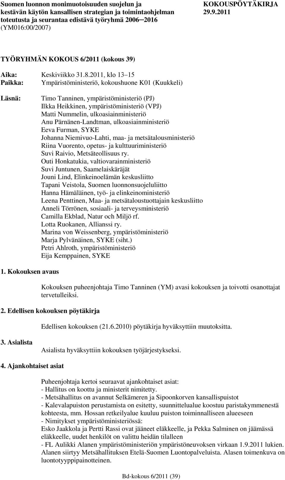 2011, klo 13 15 Paikka: Ympäristöministeriö, kokoushuone K01 (Kuukkeli) Läsnä: Timo Tanninen, ympäristöministeriö (PJ) Ilkka Heikkinen, ympäristöministeriö (VPJ) Matti Nummelin, ulkoasiainministeriö