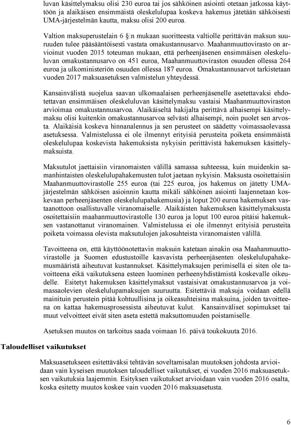 Maahanmuuttovirasto on arvioinut vuoden 2015 toteuman mukaan, että perheenjäsenen ensimmäisen oleskeluluvan omakustannusarvo on 451 euroa, Maahanmuuttoviraston osuuden ollessa 264 euroa ja